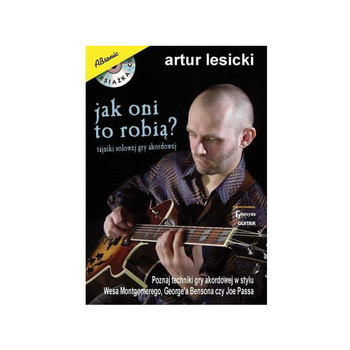 "Jak oni to robią? - Tajniki solowej gry akordowej" Artur Lesicki