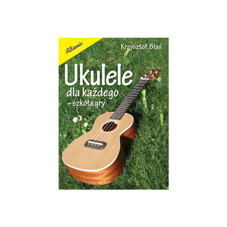 "Ukulele dla każdego - szkoła gry" Krzysztof Błaś