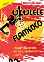 "Ukulele Flamenco. Utwory na ukulele w stroju tradycyjnym i low G" R. Gawron